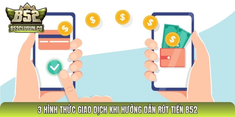 3 hình thức giao dịch khi hướng dẫn rút tiền B52