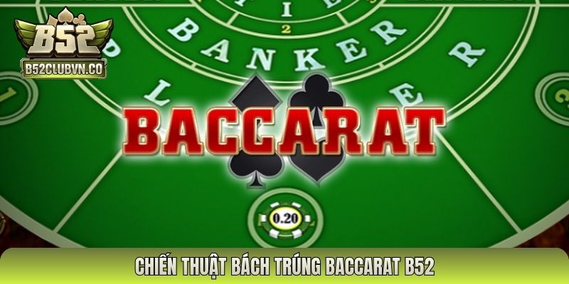 Chiến thuật bách trúng Baccarat B52